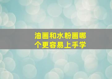 油画和水粉画哪个更容易上手学