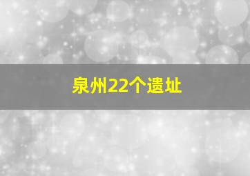 泉州22个遗址