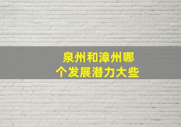 泉州和漳州哪个发展潜力大些