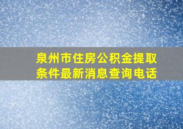 泉州市住房公积金提取条件最新消息查询电话