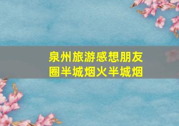 泉州旅游感想朋友圈半城烟火半城烟