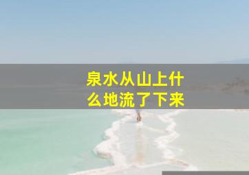 泉水从山上什么地流了下来