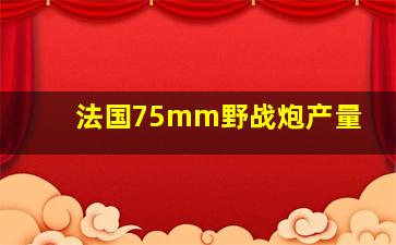 法国75mm野战炮产量