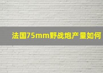 法国75mm野战炮产量如何