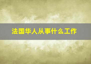 法国华人从事什么工作