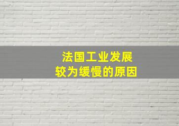 法国工业发展较为缓慢的原因