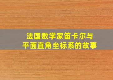 法国数学家笛卡尔与平面直角坐标系的故事