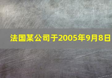 法国某公司于2005年9月8日