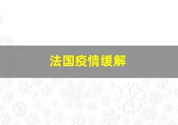 法国疫情缓解