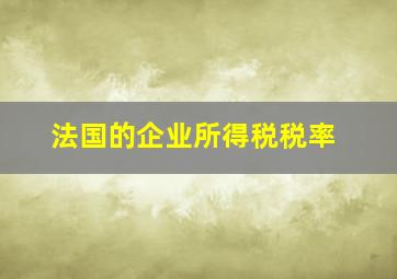 法国的企业所得税税率