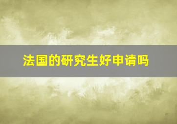 法国的研究生好申请吗