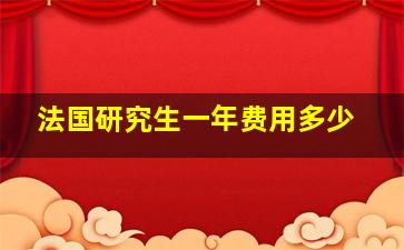 法国研究生一年费用多少