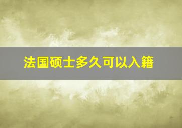 法国硕士多久可以入籍