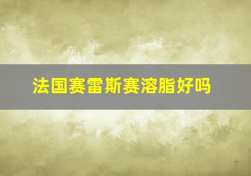 法国赛雷斯赛溶脂好吗