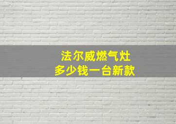 法尔威燃气灶多少钱一台新款