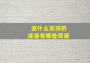 波什么澎湃的成语有哪些词语