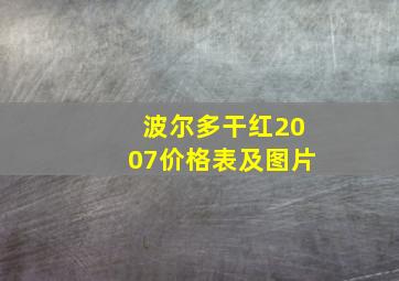 波尔多干红2007价格表及图片