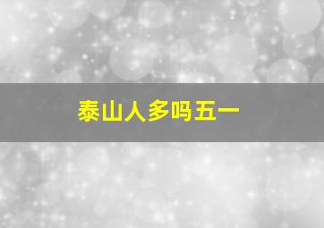 泰山人多吗五一