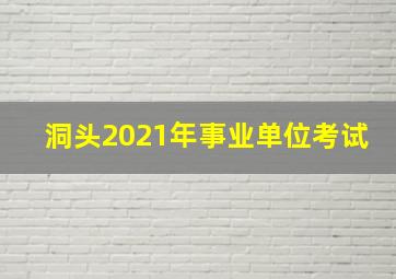 洞头2021年事业单位考试