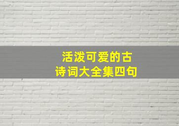 活泼可爱的古诗词大全集四句