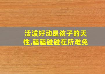 活泼好动是孩子的天性,磕磕碰碰在所难免