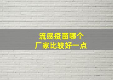 流感疫苗哪个厂家比较好一点