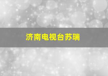 济南电视台苏瑞