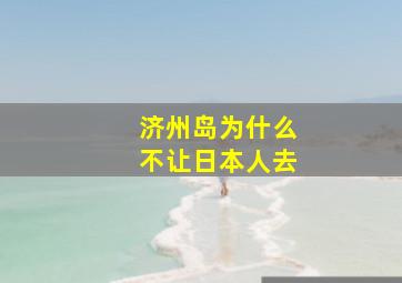 济州岛为什么不让日本人去