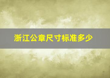 浙江公章尺寸标准多少