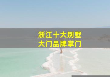 浙江十大别墅大门品牌掌门