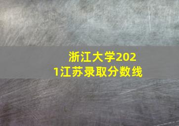 浙江大学2021江苏录取分数线