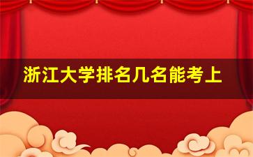 浙江大学排名几名能考上