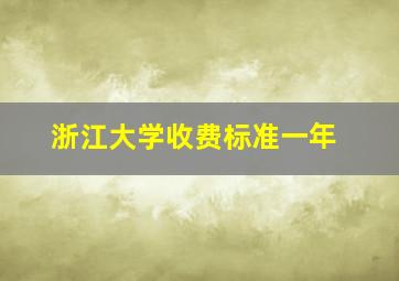 浙江大学收费标准一年