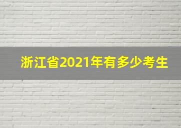 浙江省2021年有多少考生