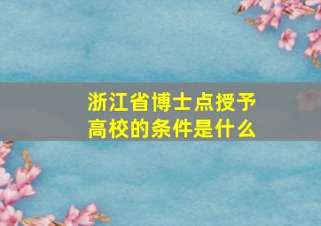 浙江省博士点授予高校的条件是什么