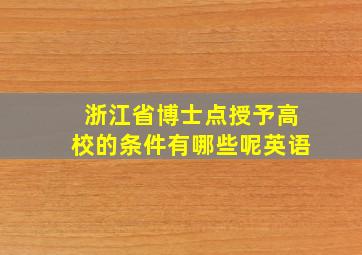 浙江省博士点授予高校的条件有哪些呢英语