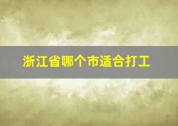 浙江省哪个市适合打工