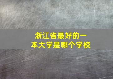 浙江省最好的一本大学是哪个学校