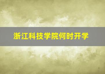 浙江科技学院何时开学