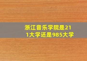 浙江音乐学院是211大学还是985大学