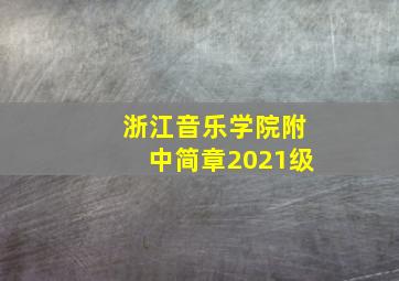 浙江音乐学院附中简章2021级