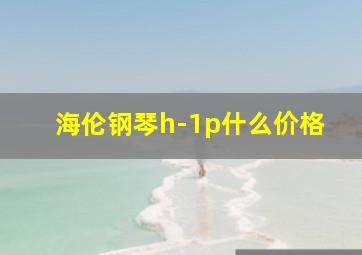 海伦钢琴h-1p什么价格