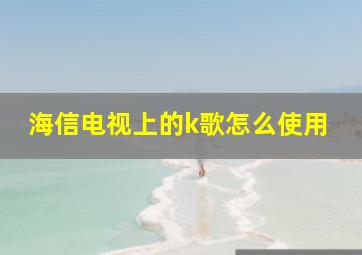 海信电视上的k歌怎么使用