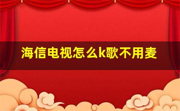 海信电视怎么k歌不用麦