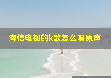 海信电视的k歌怎么唱原声