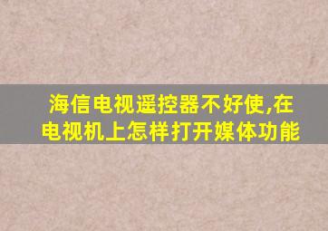 海信电视遥控器不好使,在电视机上怎样打开媒体功能