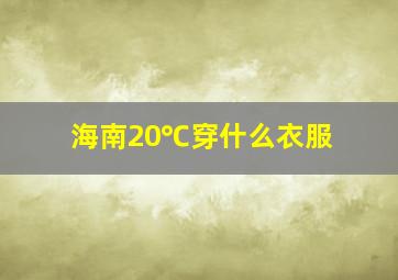 海南20℃穿什么衣服