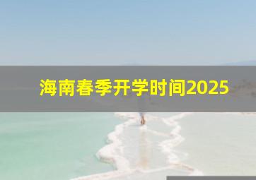 海南春季开学时间2025