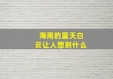 海南的蓝天白云让人想到什么