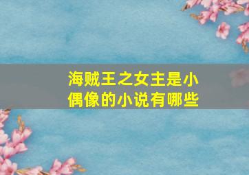 海贼王之女主是小偶像的小说有哪些